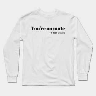 Your on mute- a 2020 proverb Long Sleeve T-Shirt